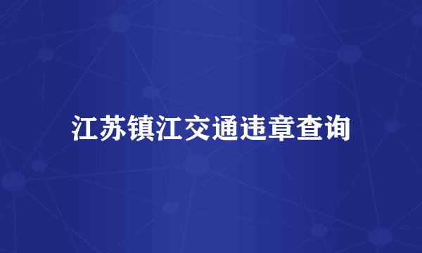 江苏镇江交通违章查询