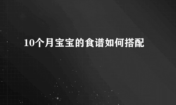 10个月宝宝的食谱如何搭配