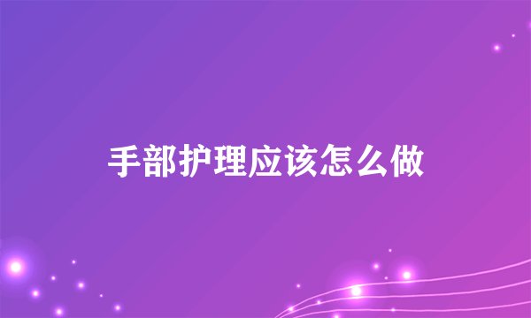 手部护理应该怎么做