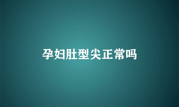 孕妇肚型尖正常吗