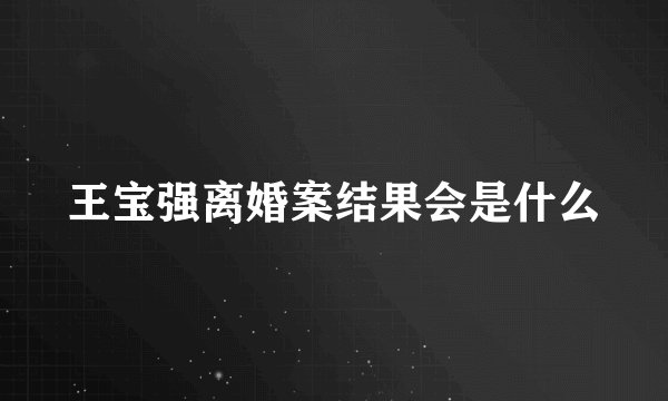 王宝强离婚案结果会是什么