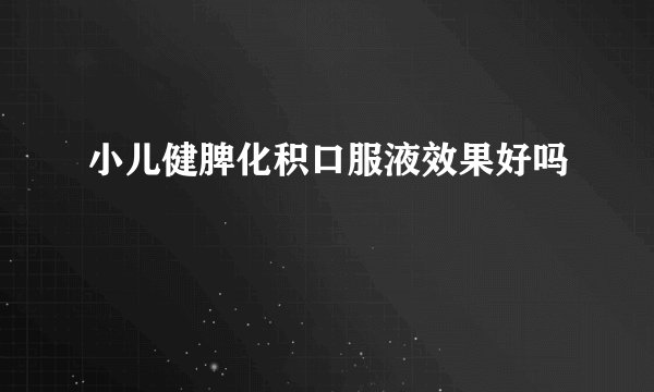 小儿健脾化积口服液效果好吗