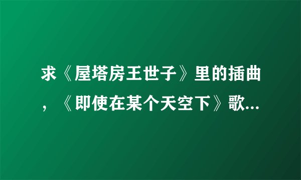 求《屋塔房王世子》里的插曲，《即使在某个天空下》歌词，谢谢