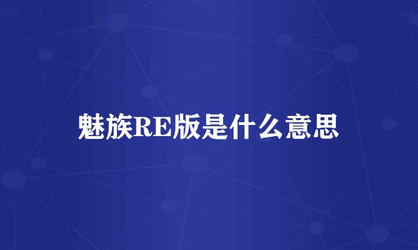 魅族RE版是什么意思