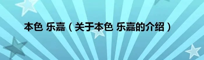 本色 乐嘉（关于本色 乐嘉的介绍）