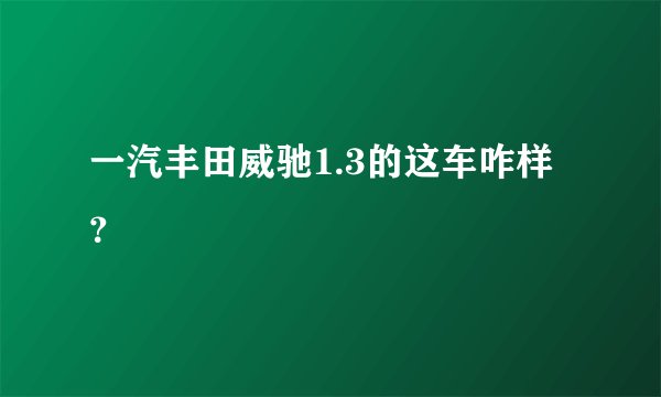 一汽丰田威驰1.3的这车咋样？