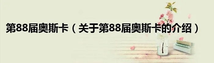 第88届奥斯卡（关于第88届奥斯卡的介绍）
