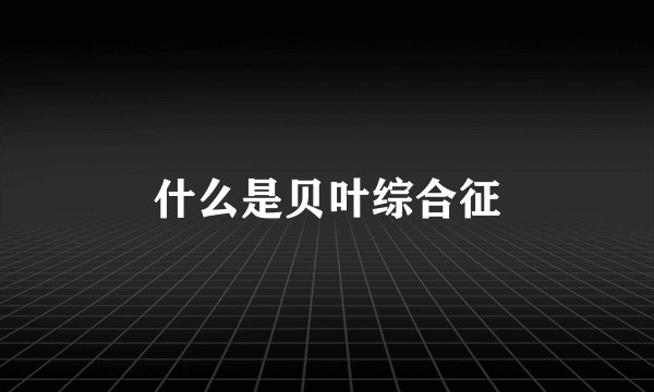 什么是贝叶综合征