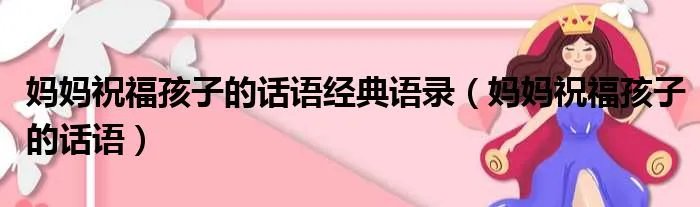 妈妈祝福孩子的话语经典语录（妈妈祝福孩子的话语）