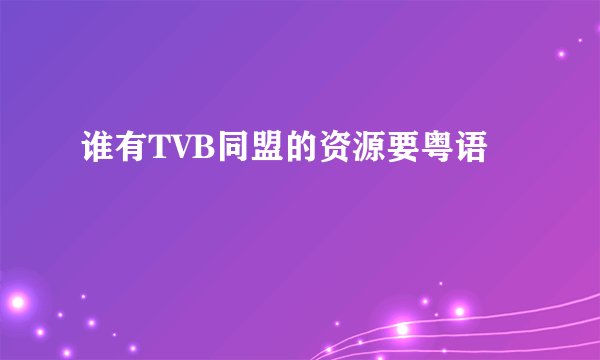 谁有TVB同盟的资源要粤语