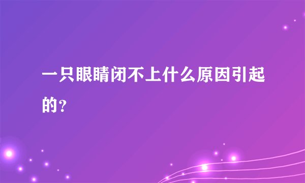 一只眼睛闭不上什么原因引起的？