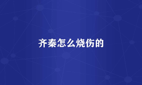 齐秦怎么烧伤的