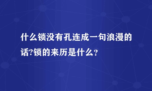 什么锁没有孔连成一句浪漫的话?锁的来历是什么?