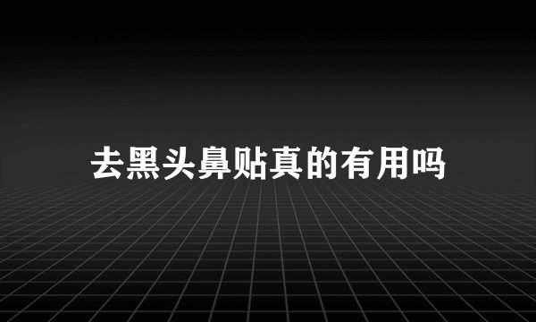 去黑头鼻贴真的有用吗