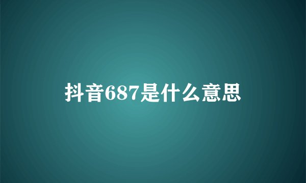 抖音687是什么意思