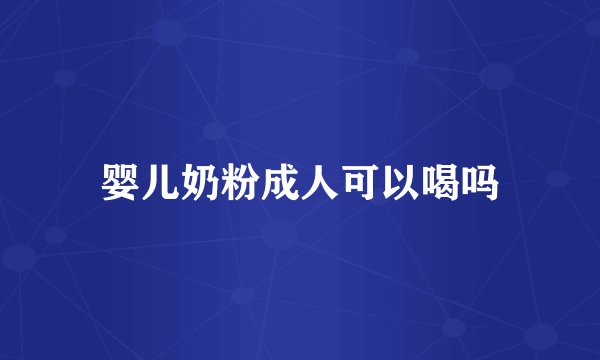 婴儿奶粉成人可以喝吗