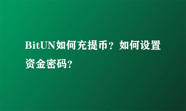 BitUN如何充提币？如何设置资金密码？