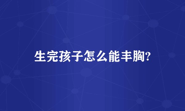 生完孩子怎么能丰胸?