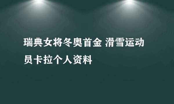 瑞典女将冬奥首金 滑雪运动员卡拉个人资料