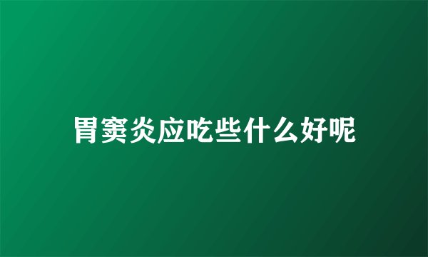 胃窦炎应吃些什么好呢