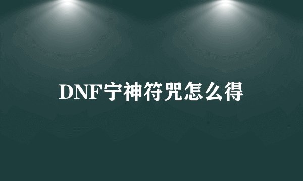 DNF宁神符咒怎么得