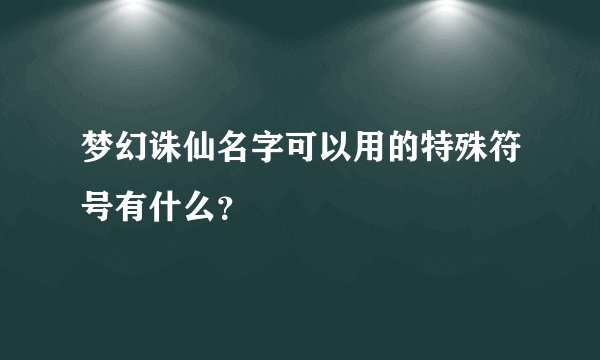 梦幻诛仙名字可以用的特殊符号有什么？