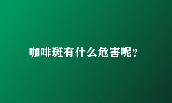 咖啡斑有什么危害呢?