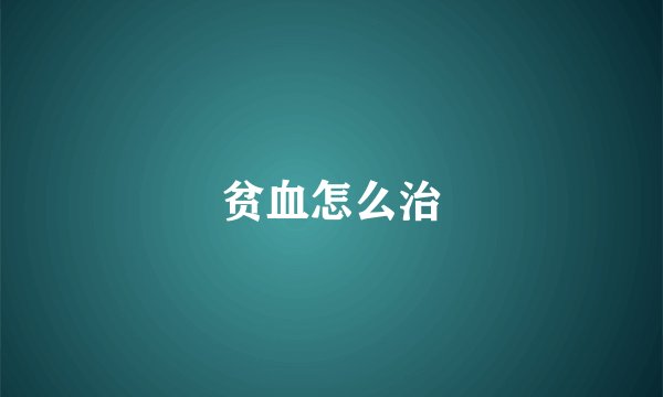 贫血怎么治