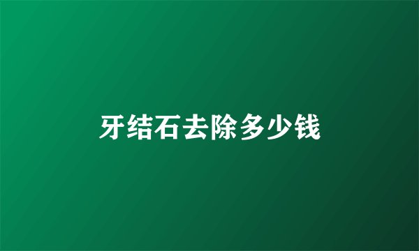 牙结石去除多少钱