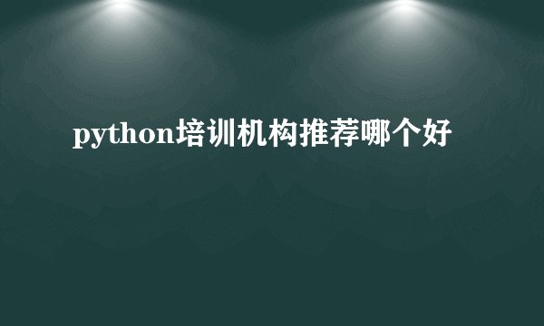 python培训机构推荐哪个好