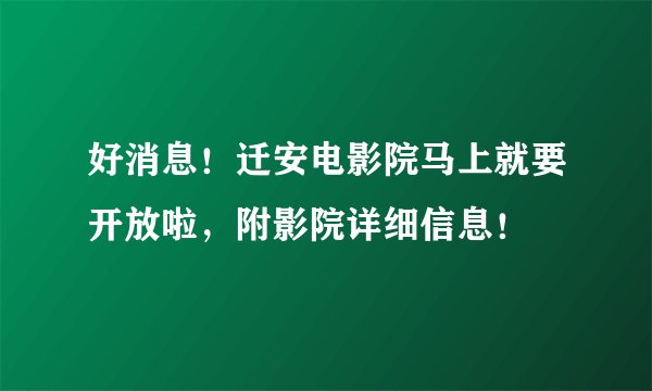好消息！迁安电影院马上就要开放啦，附影院详细信息！