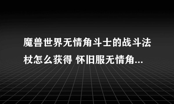 魔兽世界无情角斗士的战斗法杖怎么获得 怀旧服无情角斗士的战斗法杖获得方法
