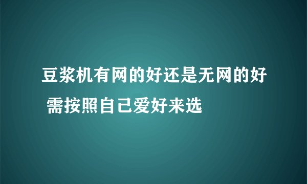 豆浆机有网的好还是无网的好 需按照自己爱好来选