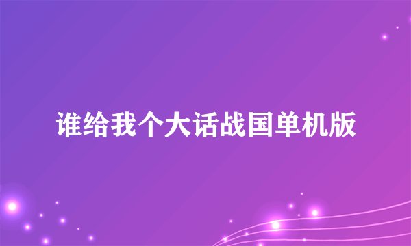 谁给我个大话战国单机版