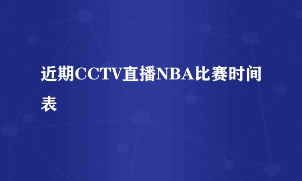 近期CCTV直播NBA比赛时间表