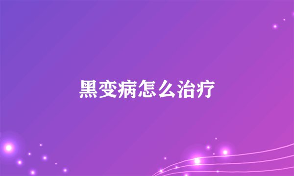 黑变病怎么治疗
