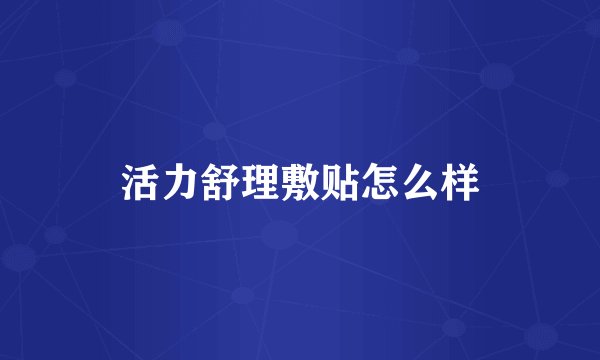 活力舒理敷贴怎么样