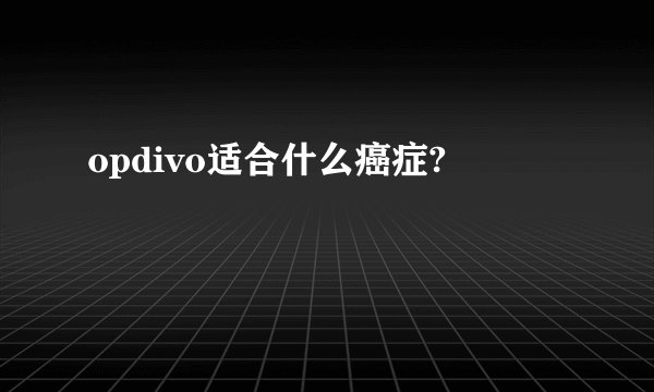 opdivo适合什么癌症?