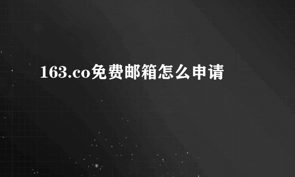 163.co免费邮箱怎么申请
