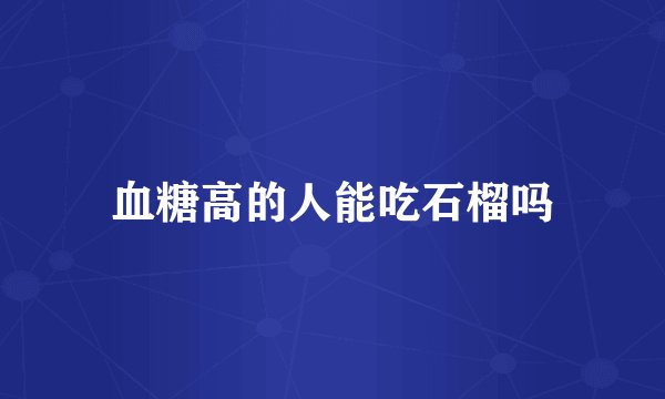 血糖高的人能吃石榴吗