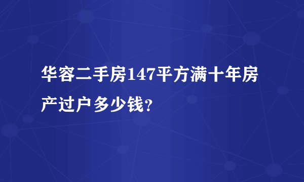 华容二手房147平方满十年房产过户多少钱？