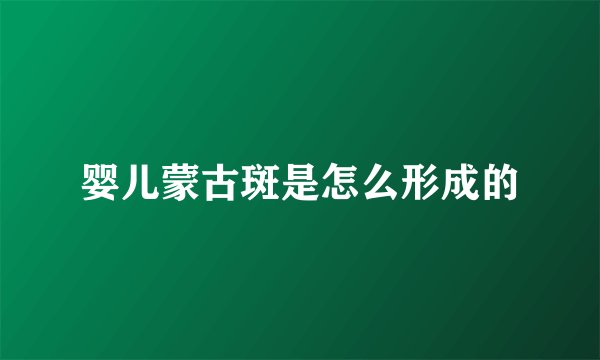 婴儿蒙古斑是怎么形成的