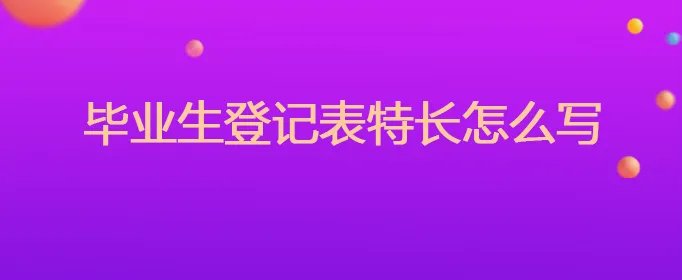 毕业生登记表特长怎么写