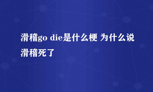 滑稽go die是什么梗 为什么说滑稽死了