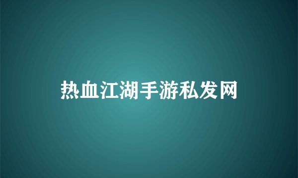 热血江湖手游私发网