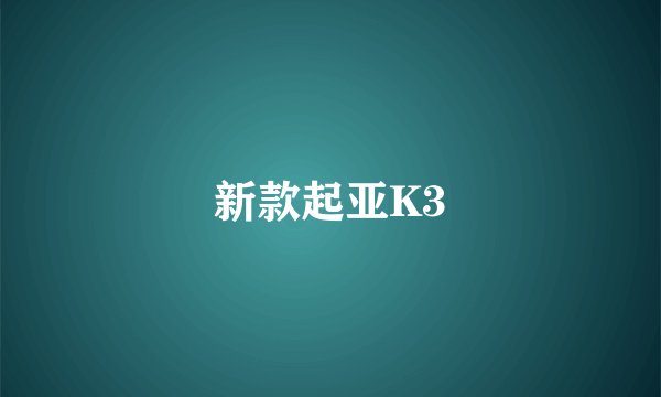 新款起亚K3