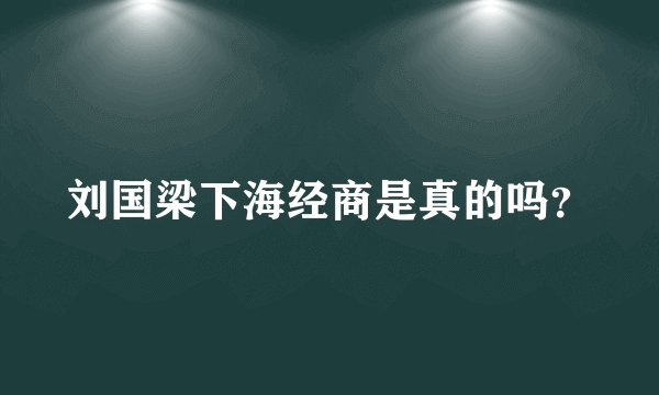 刘国梁下海经商是真的吗？