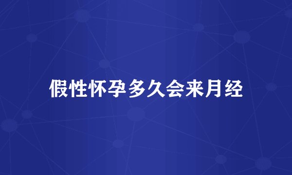 假性怀孕多久会来月经