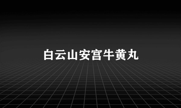 白云山安宫牛黄丸