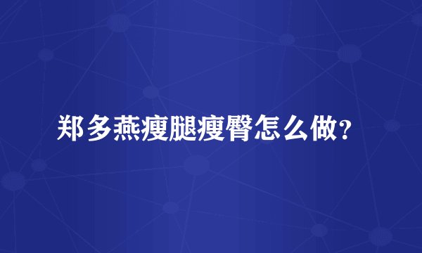 郑多燕瘦腿瘦臀怎么做？